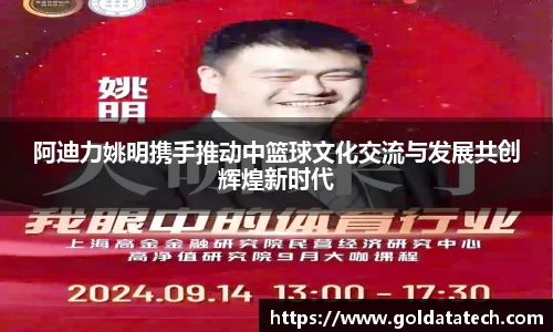 阿迪力姚明携手推动中篮球文化交流与发展共创辉煌新时代